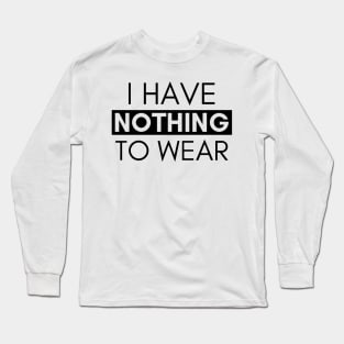 I HAVE NOTHING TO WEAR Long Sleeve T-Shirt